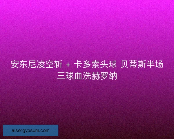 安东尼凌空斩 + 卡多索头球 贝蒂斯半场三球血洗赫罗纳