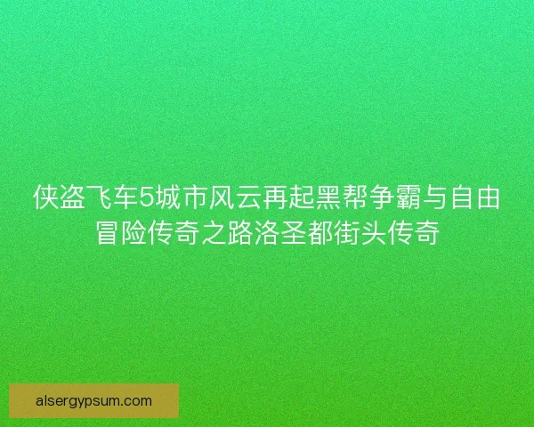 侠盗飞车5城市风云再起黑帮争霸与自由冒险传奇之路洛圣都街头传奇